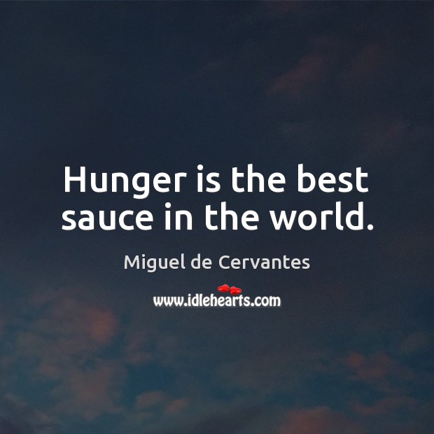 Hunger is the best sauce in the world. Miguel de Cervantes Picture Quote