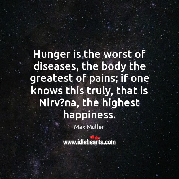Hunger is the worst of diseases, the body the greatest of pains; Max Muller Picture Quote