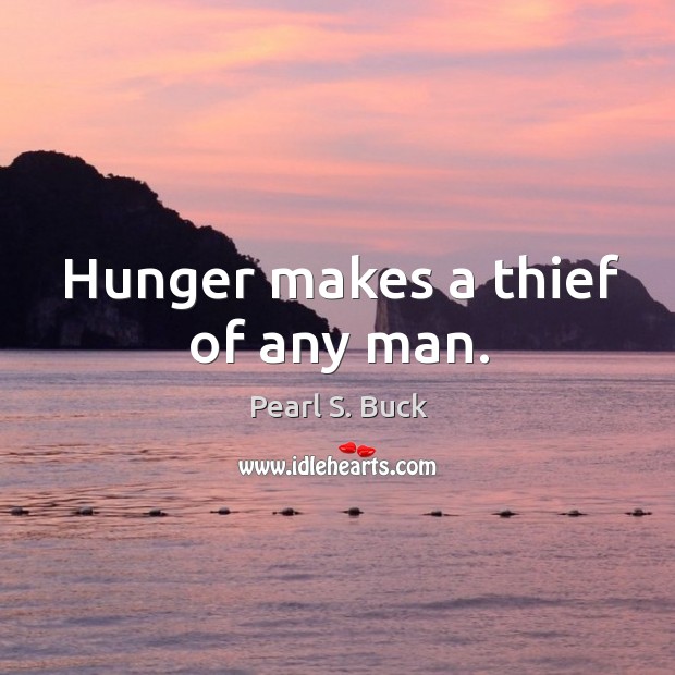 Hunger makes a thief of any man. Image