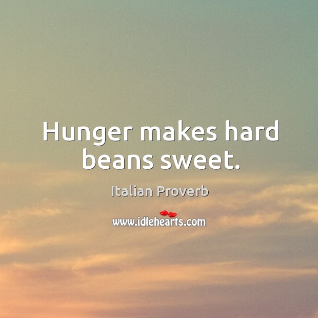 Hunger makes hard beans sweet. Image