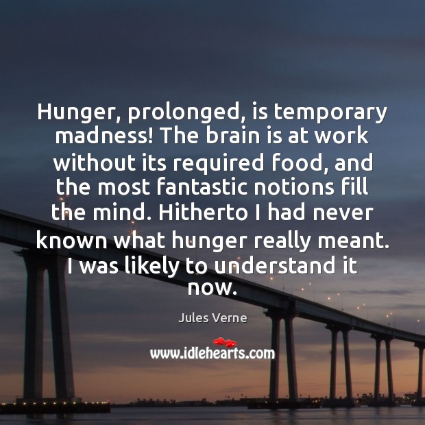 Hunger, prolonged, is temporary madness! The brain is at work without its Jules Verne Picture Quote