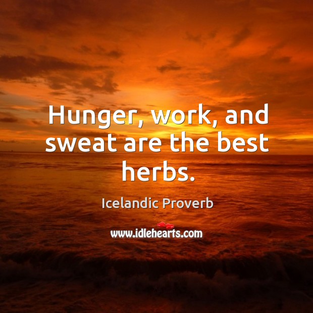 Hunger, work, and sweat are the best herbs. Icelandic Proverbs Image