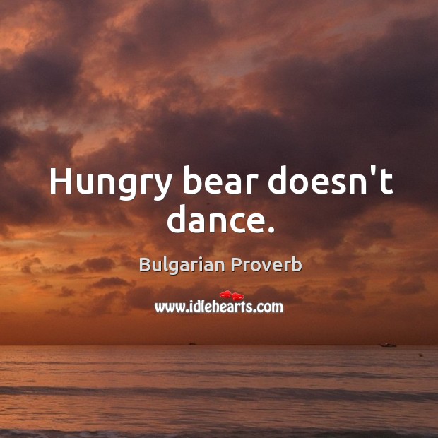 Hungry bear doesn’t dance. Bulgarian Proverbs Image