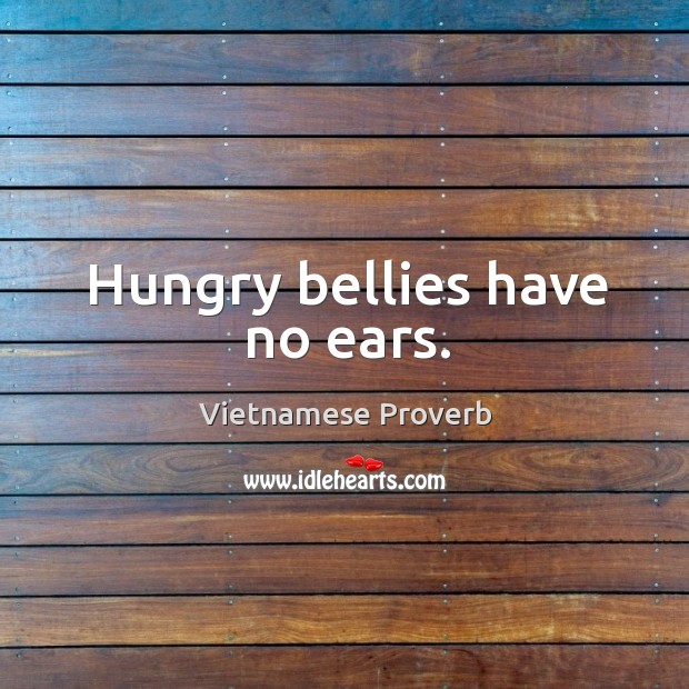 Hungry bellies have no ears. Vietnamese Proverbs Image