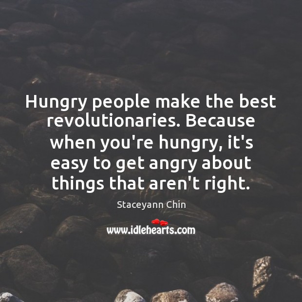 Hungry people make the best revolutionaries. Because when you’re hungry, it’s easy Staceyann Chin Picture Quote