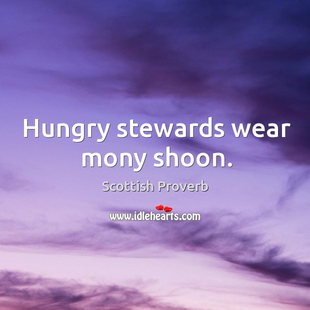 Hungry stewards wear mony shoon. Scottish Proverbs Image