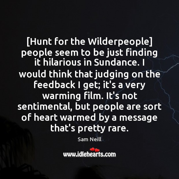 [Hunt for the Wilderpeople] people seem to be just finding it hilarious Sam Neill Picture Quote