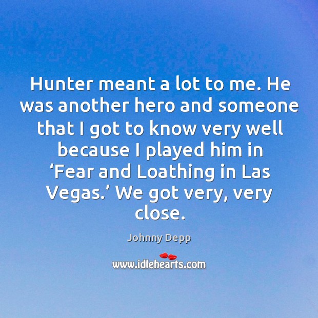 Hunter meant a lot to me. He was another hero and someone that I got to know very Image