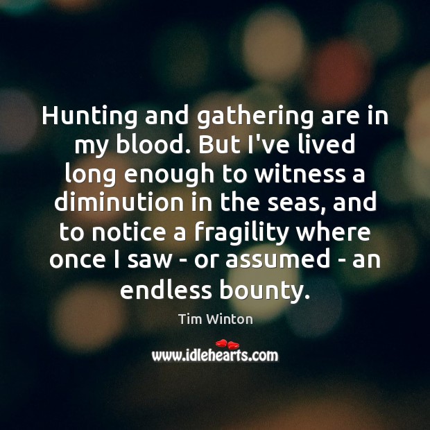 Hunting and gathering are in my blood. But I’ve lived long enough Tim Winton Picture Quote