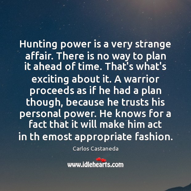 Hunting power is a very strange affair. There is no way to Carlos Castaneda Picture Quote