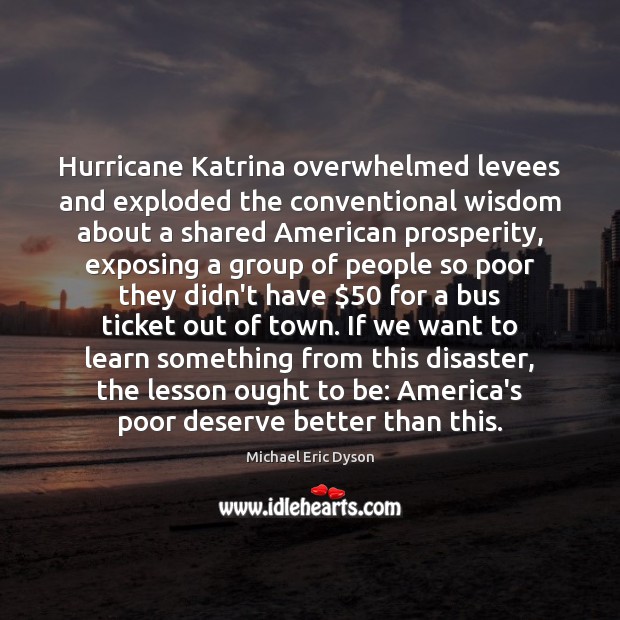 Hurricane Katrina overwhelmed levees and exploded the conventional wisdom about a shared Michael Eric Dyson Picture Quote