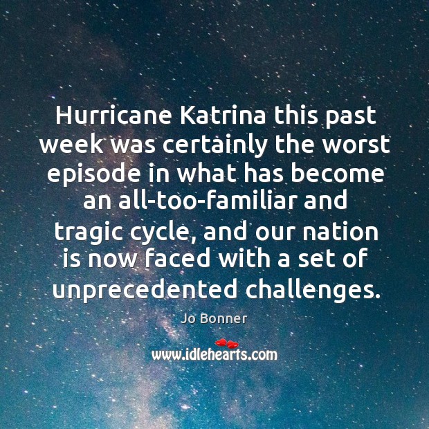 Hurricane katrina this past week was certainly the worst episode in what Jo Bonner Picture Quote