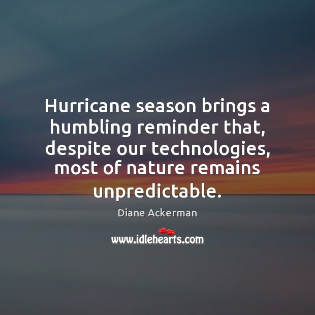 Hurricane season brings a humbling reminder that, despite our technologies, most of Diane Ackerman Picture Quote