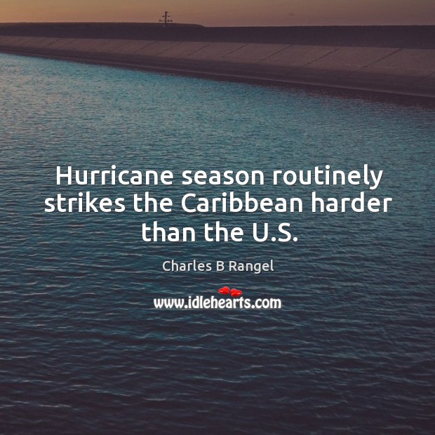 Hurricane season routinely strikes the caribbean harder than the u.s. Charles B Rangel Picture Quote