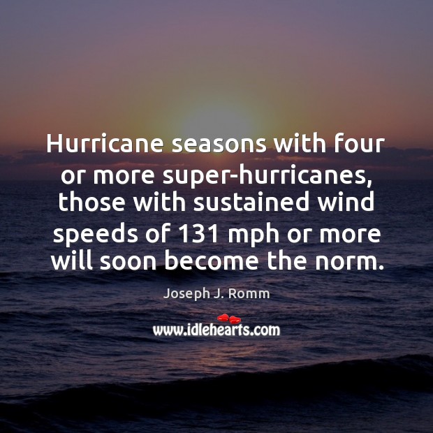 Hurricane seasons with four or more super-hurricanes, those with sustained wind speeds Joseph J. Romm Picture Quote