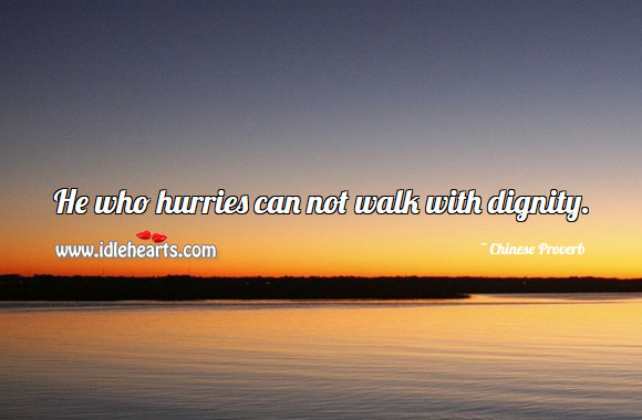 He who hurries can not walk with dignity. Image