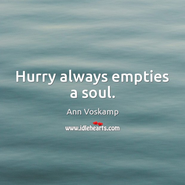Hurry always empties a soul. Ann Voskamp Picture Quote