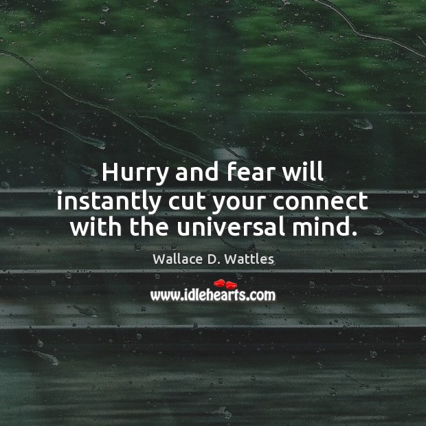 Hurry and fear will instantly cut your connect with the universal mind. Image