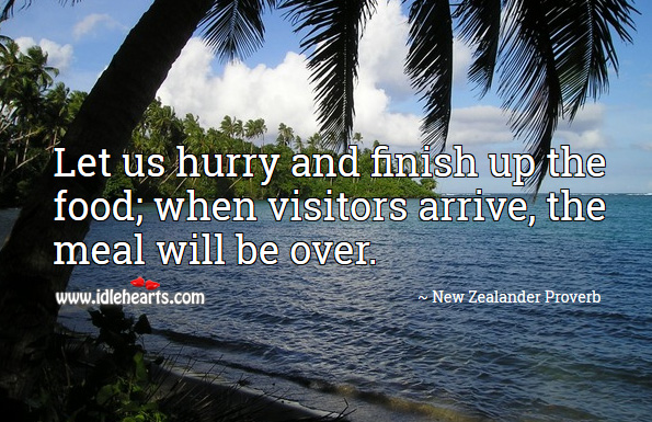 Let us hurry and finish up the food; when visitors arrive, the meal will be over. New Zealander Proverbs Image