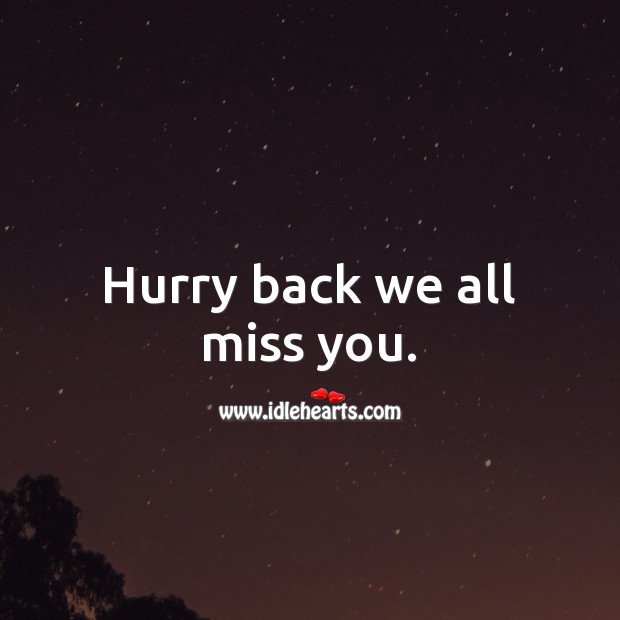 Hurry back we all miss you. Get Well Soon Messages Image