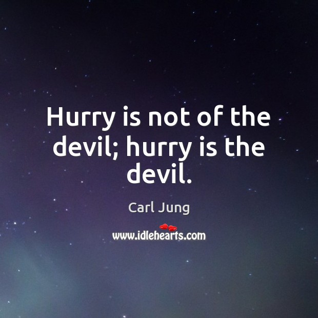 Hurry is not of the devil; hurry is the devil. Carl Jung Picture Quote