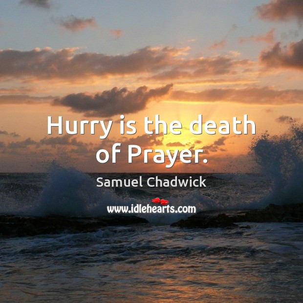 Hurry is the death of Prayer. Samuel Chadwick Picture Quote