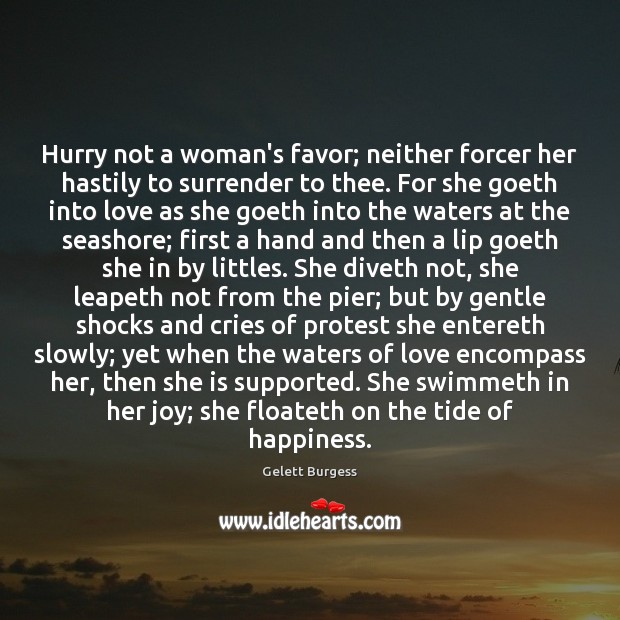Hurry not a woman’s favor; neither forcer her hastily to surrender to Gelett Burgess Picture Quote