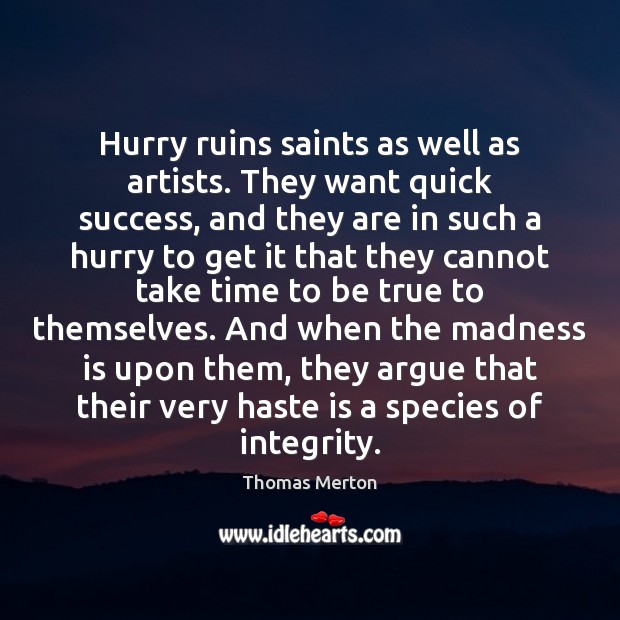 Hurry ruins saints as well as artists. They want quick success, and Thomas Merton Picture Quote