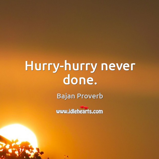 Hurry-hurry never done. Bajan Proverbs Image