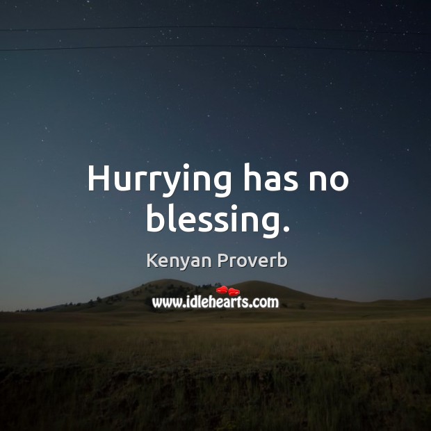 Hurrying has no blessing. Image