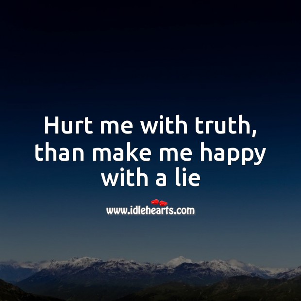 Hurt me with truth, than make me happy with a lie Hurt Quotes Image