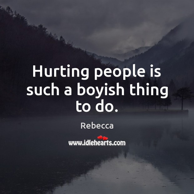 Hurting people is such a boyish thing to do. Rebecca Picture Quote