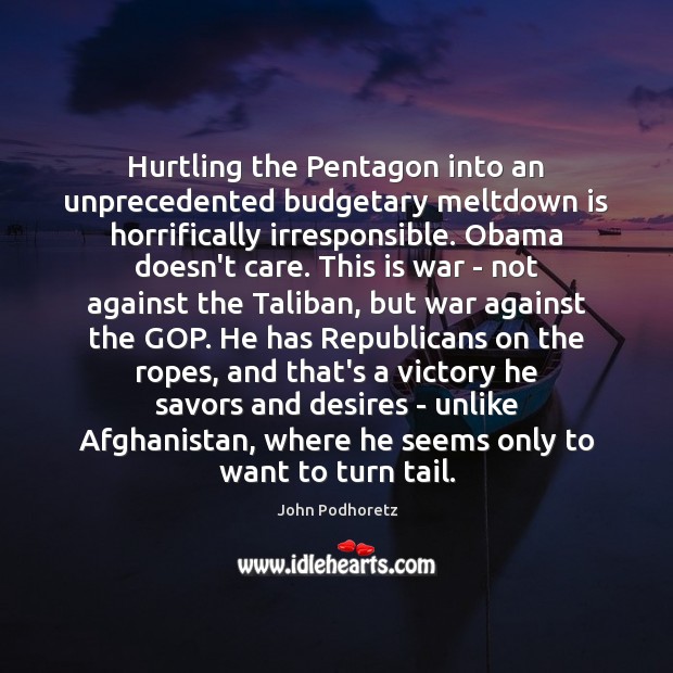 Hurtling the Pentagon into an unprecedented budgetary meltdown is horrifically irresponsible. Obama Image