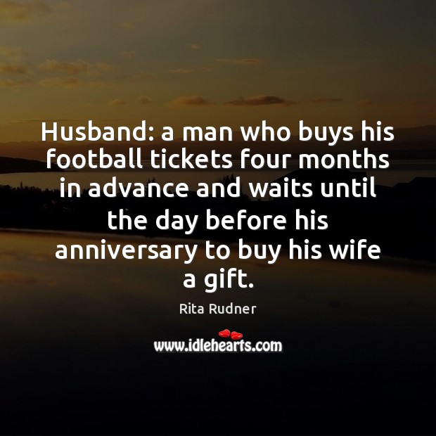 Husband: a man who buys his football tickets four months in advance Rita Rudner Picture Quote