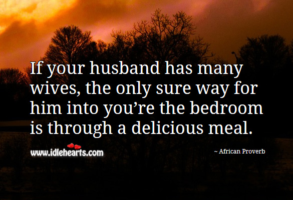 If your husband has many wives, the only sure way for him into you’re the bedroom is through a delicious meal. Image
