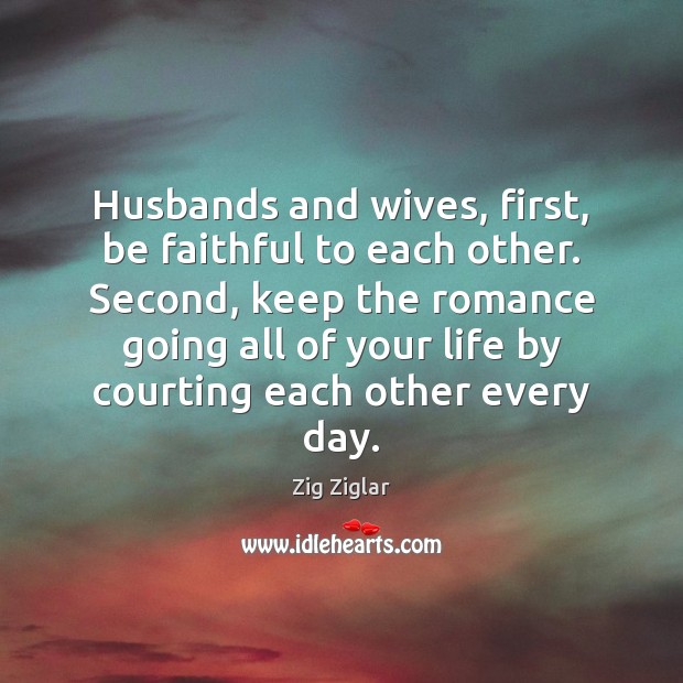 Husbands and wives, first, be faithful to each other. Second, keep the Zig Ziglar Picture Quote