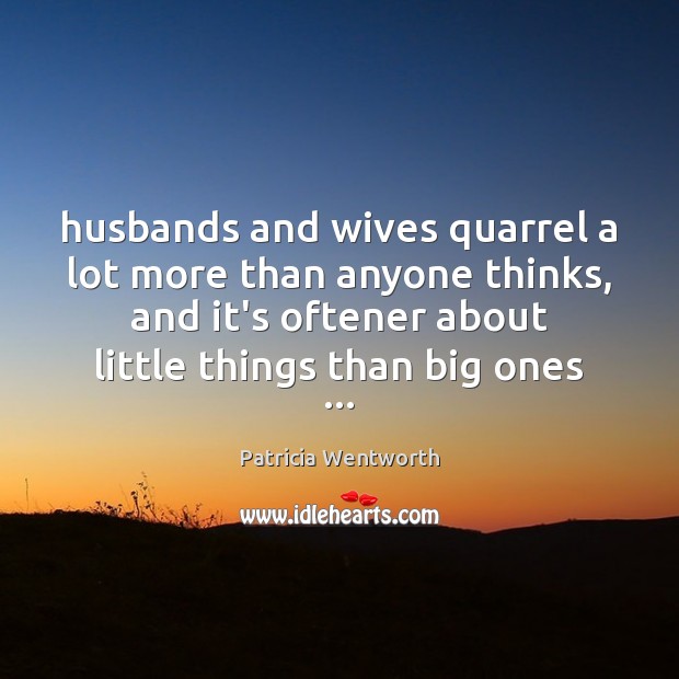 Husbands and wives quarrel a lot more than anyone thinks, and it’s Patricia Wentworth Picture Quote