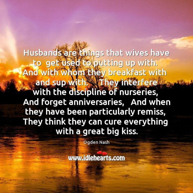 Husbands are things that wives have to  get used to putting up Ogden Nash Picture Quote