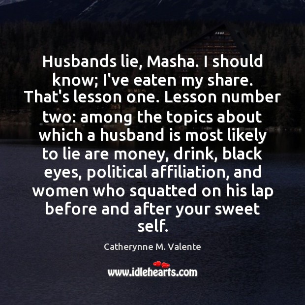 Husbands lie, Masha. I should know; I’ve eaten my share. That’s lesson Lie Quotes Image