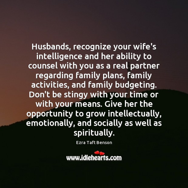Husbands, recognize your wife’s intelligence and her ability to counsel with you Ezra Taft Benson Picture Quote