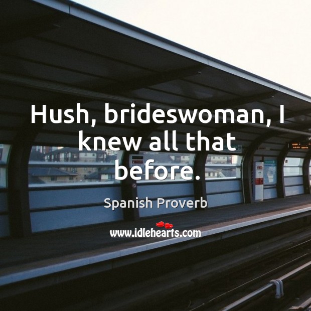 Hush, brideswoman, I knew all that before. Image
