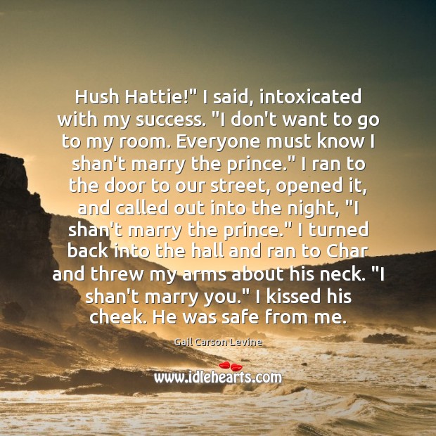 Hush Hattie!” I said, intoxicated with my success. “I don’t want to Gail Carson Levine Picture Quote