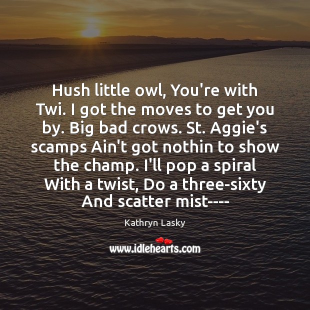 Hush little owl, You’re with Twi. I got the moves to get Kathryn Lasky Picture Quote