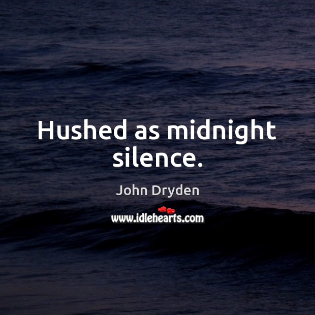 Hushed as midnight silence. John Dryden Picture Quote