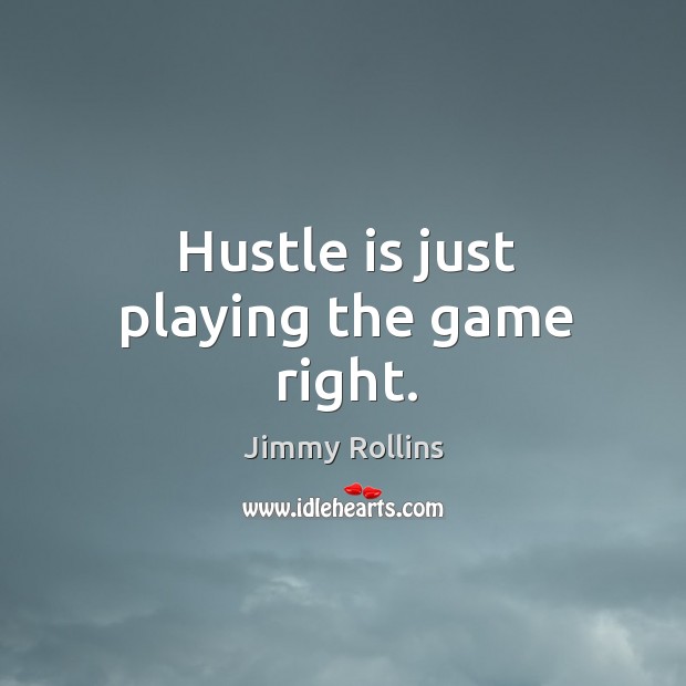 Hustle is just playing the game right. Jimmy Rollins Picture Quote