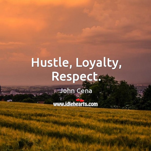 Hustle, Loyalty, Respect. John Cena Picture Quote