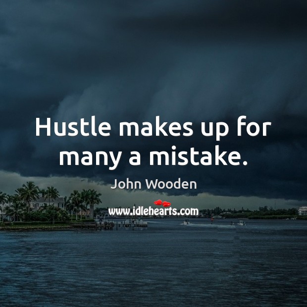 Hustle makes up for many a mistake. John Wooden Picture Quote
