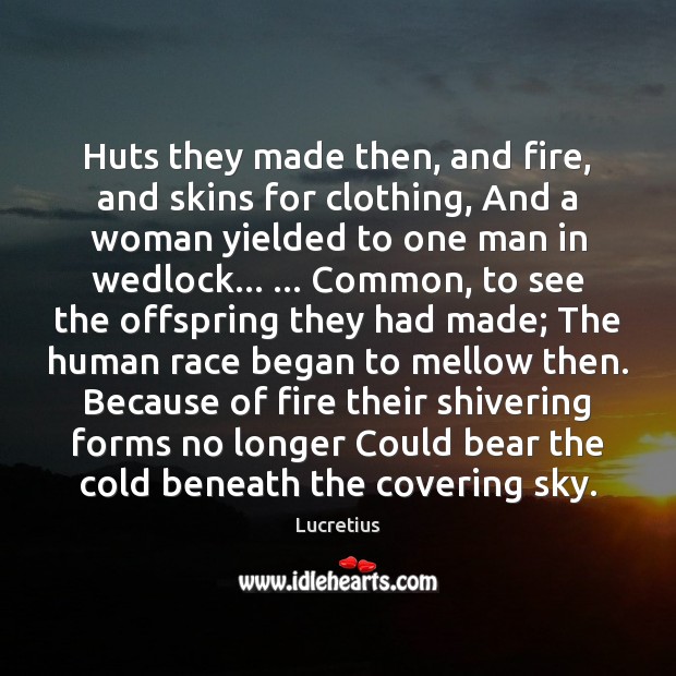 Huts they made then, and fire, and skins for clothing, And a Lucretius Picture Quote