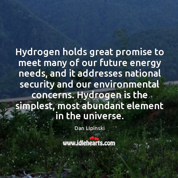 Hydrogen is the simplest, most abundant element in the universe. Dan Lipinski Picture Quote