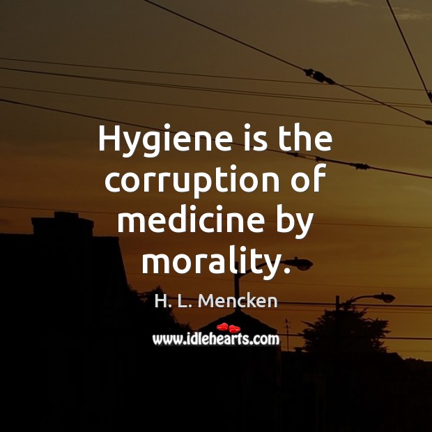Hygiene is the corruption of medicine by morality. H. L. Mencken Picture Quote